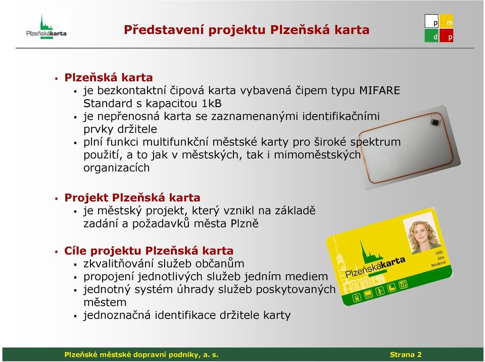 organizacích Projekt Plzeňská karta je městský projekt, který vznikl na základě zadání a požadavků města Plzně Cíle projektu Plzeňská karta zkvalitňování služeb