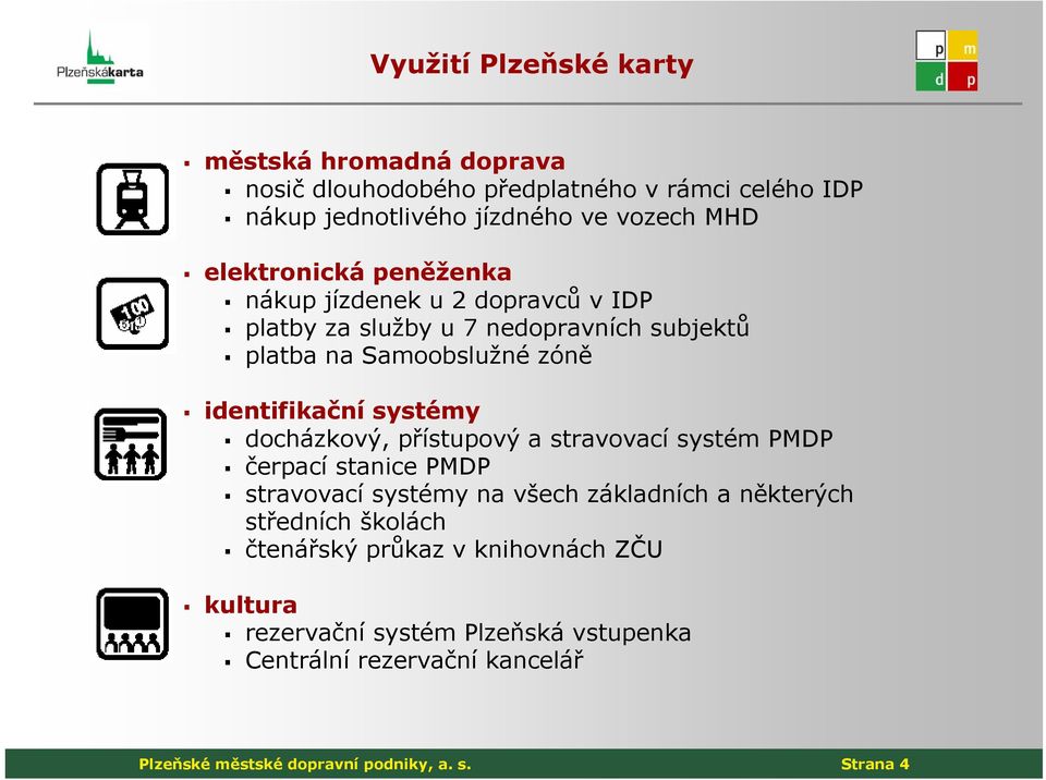 systémy docházkový, přístupový a stravovací systém PMDP čerpací stanice PMDP stravovací systémy na všech základních a některých středních školách