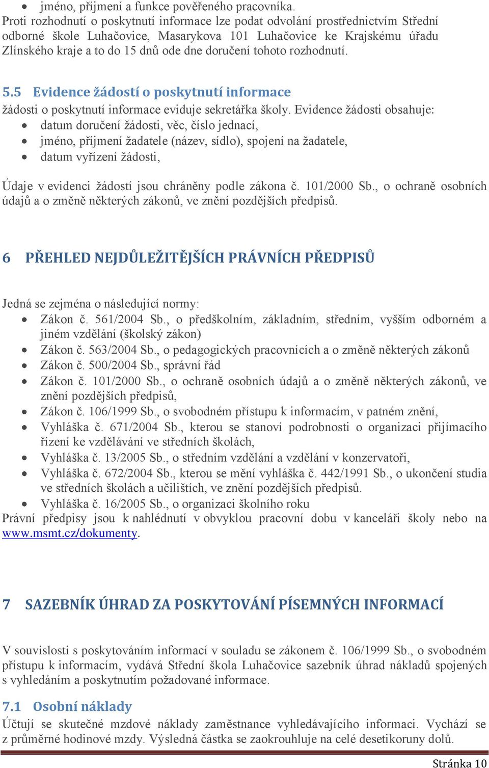 doručení tohoto rozhodnutí. 5.5 Evidence žádostí o poskytnutí informace ţádosti o poskytnutí informace eviduje sekretářka školy.