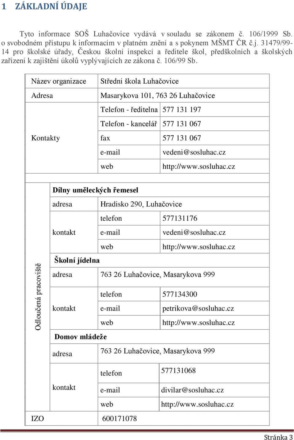 Název organizace Adresa Kontakty Střední škola Luhačovice Masarykova 101, 763 26 Luhačovice Telefon - ředitelna 577 131 197 Telefon - kancelář 577 131 067 fax 577 131 067 e-mail vedeni@sosluhac.