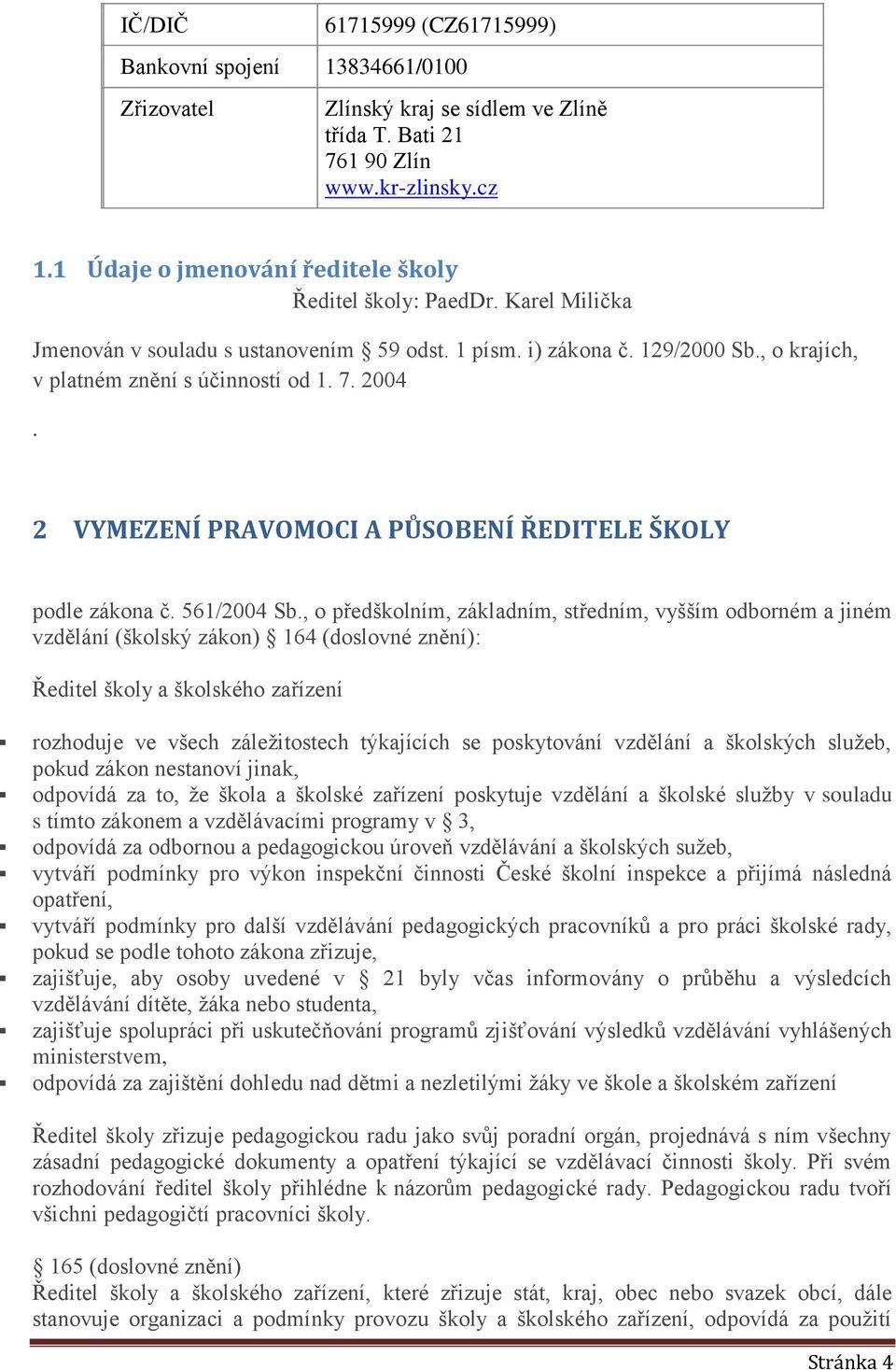 2004. 2 VYMEZENÍ PRAVOMOCI A PŮSOBENÍ ŘEDITELE ŠKOLY podle zákona č. 561/2004 Sb.