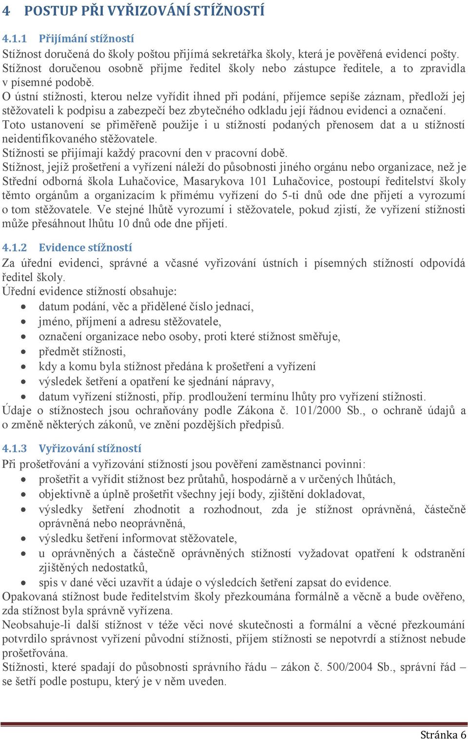 O ústní stíţnosti, kterou nelze vyřídit ihned při podání, příjemce sepíše záznam, předloţí jej stěţovateli k podpisu a zabezpečí bez zbytečného odkladu její řádnou evidenci a označení.