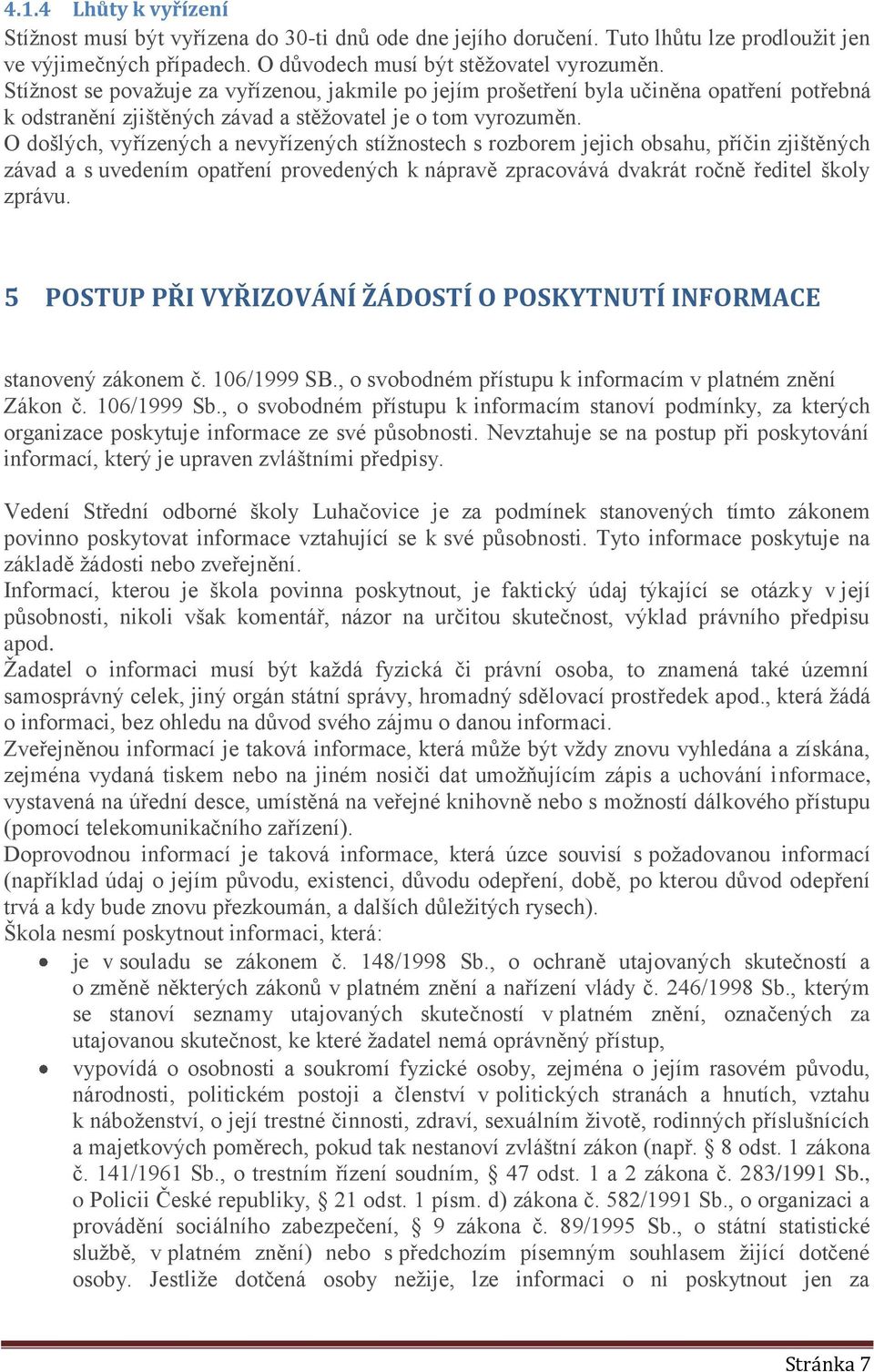 O došlých, vyřízených a nevyřízených stíţnostech s rozborem jejich obsahu, příčin zjištěných závad a s uvedením opatření provedených k nápravě zpracovává dvakrát ročně ředitel školy zprávu.