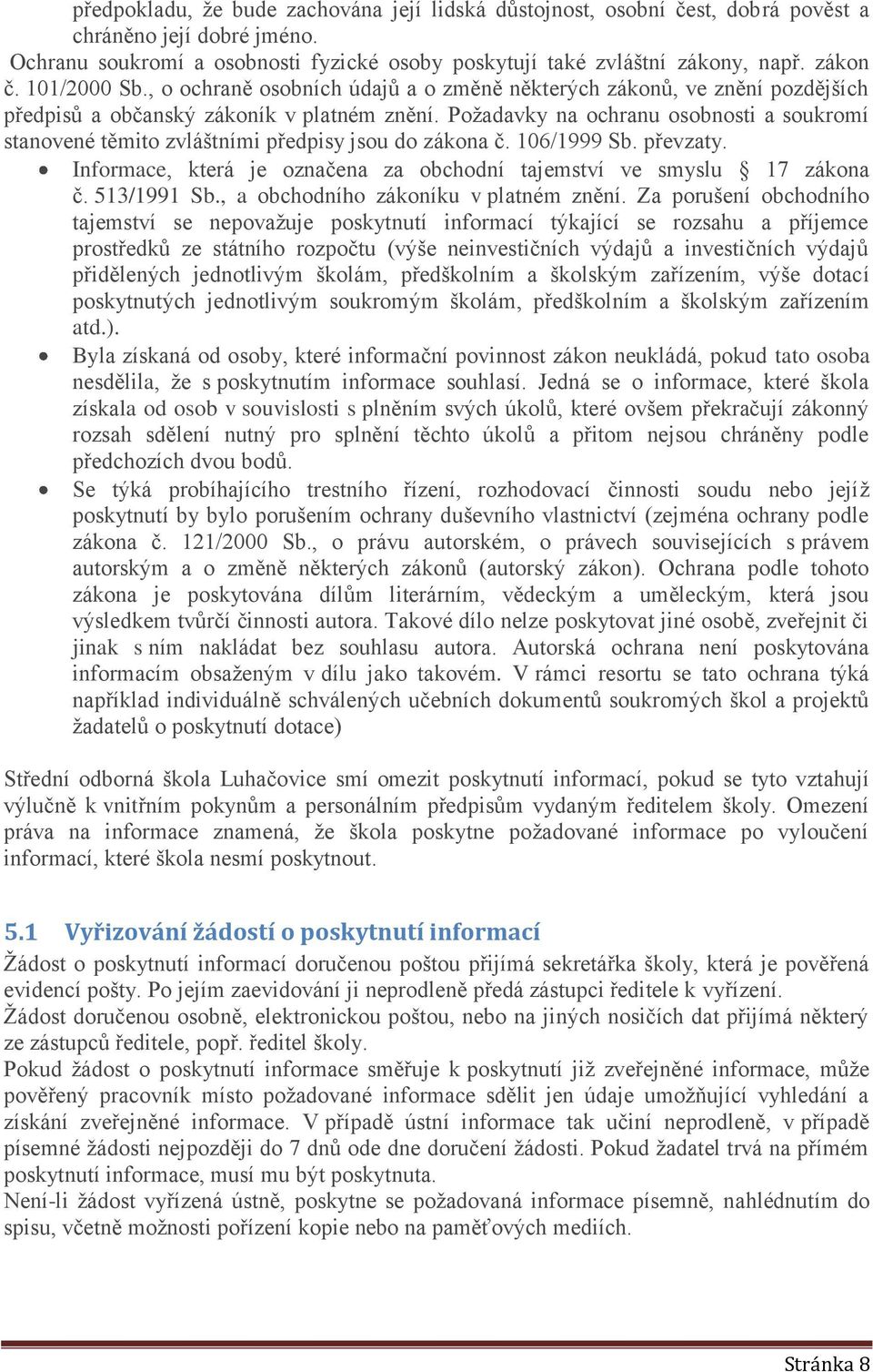 Poţadavky na ochranu osobnosti a soukromí stanovené těmito zvláštními předpisy jsou do zákona č. 106/1999 Sb. převzaty. Informace, která je označena za obchodní tajemství ve smyslu 17 zákona č.