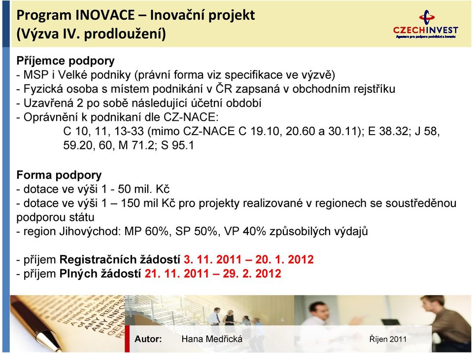 2 po sobě následující účetní období - Oprávnění k podnikaní dle CZ-NACE: C 10, 11, 13-33 (mimo CZ-NACE C 19.10, 20.60 a 30.11); E 38.32; J 58, 59.20, 60, M 71.2; S 95.