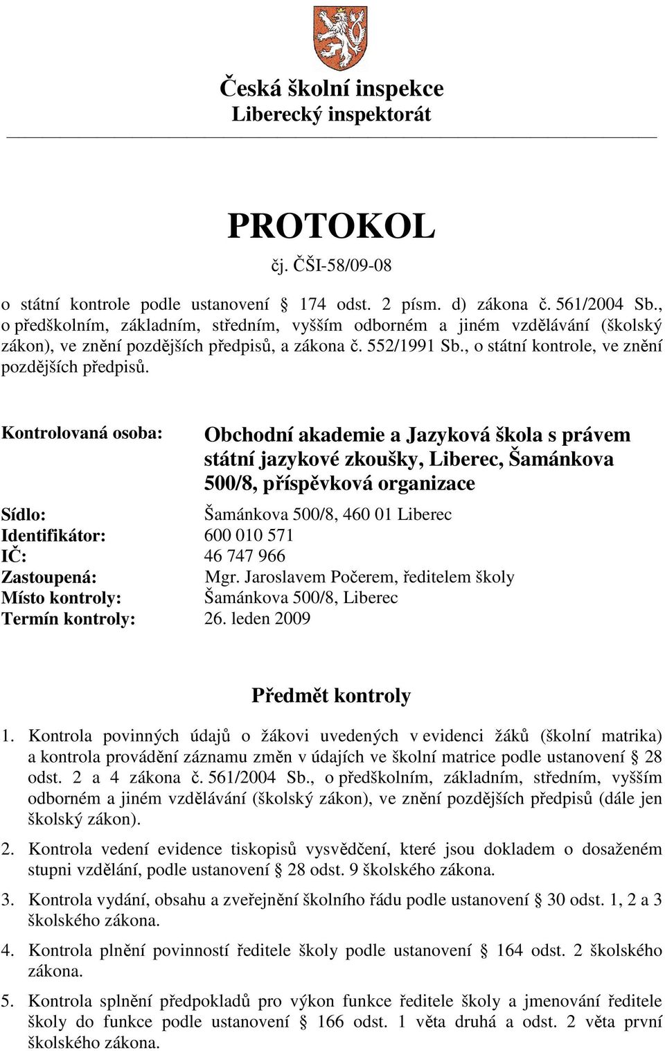 Kontrolovaná osoba: Obchodní akademie a Jazyková škola s právem státní jazykové zkoušky, Liberec, Šamánkova 500/8, příspěvková organizace Sídlo: Šamánkova 500/8, 460 01 Liberec Identifikátor: 600 010