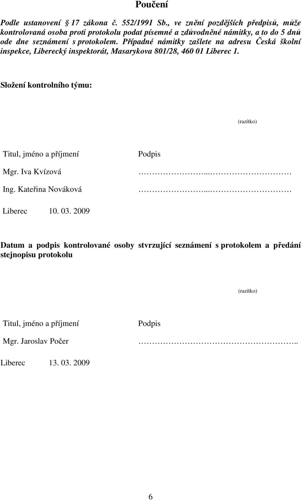 Případné námitky zašlete na adresu Česká školní inspekce, Liberecký inspektorát, Masarykova 801/28, 460 01 Liberec 1.