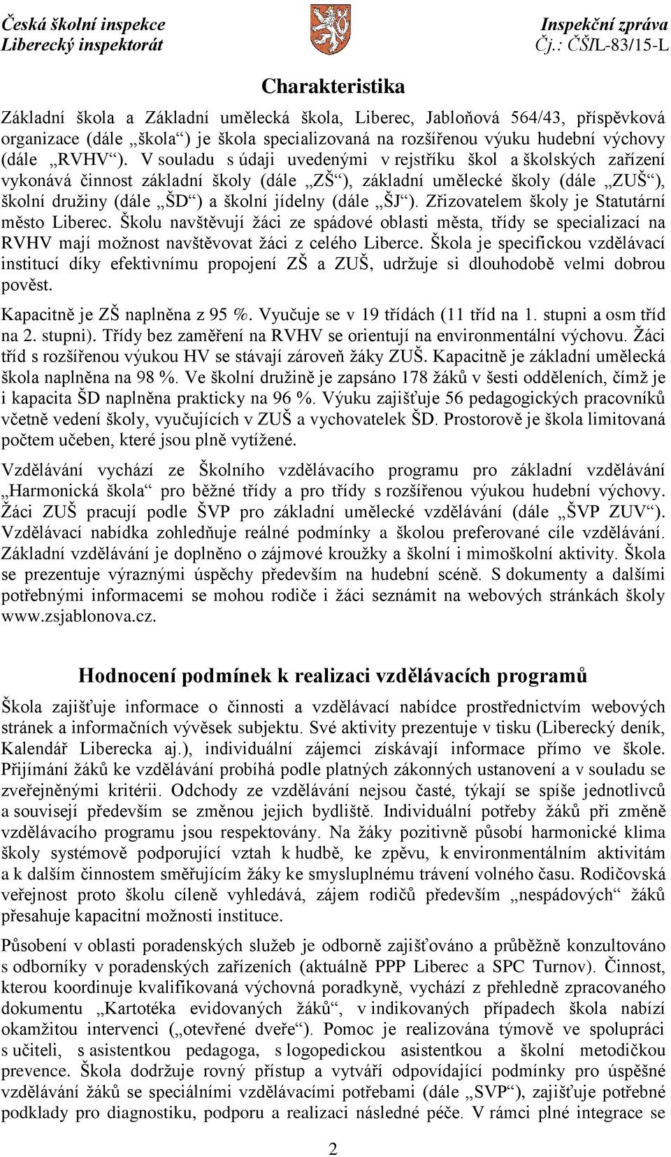 ). Zřizovatelem školy je Statutární město Liberec. Školu navštěvují žáci ze spádové oblasti města, třídy se specializací na RVHV mají možnost navštěvovat žáci z celého Liberce.