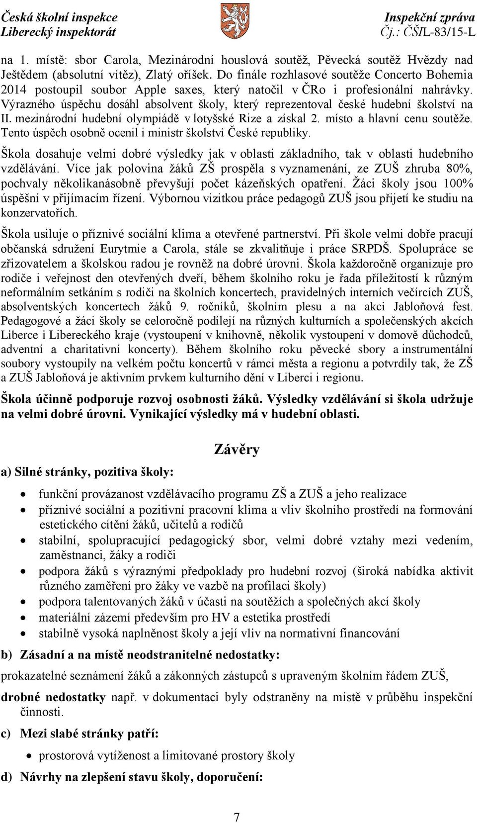Výrazného úspěchu dosáhl absolvent školy, který reprezentoval české hudební školství na II. mezinárodní hudební olympiádě v lotyšské Rize a získal 2. místo a hlavní cenu soutěže.