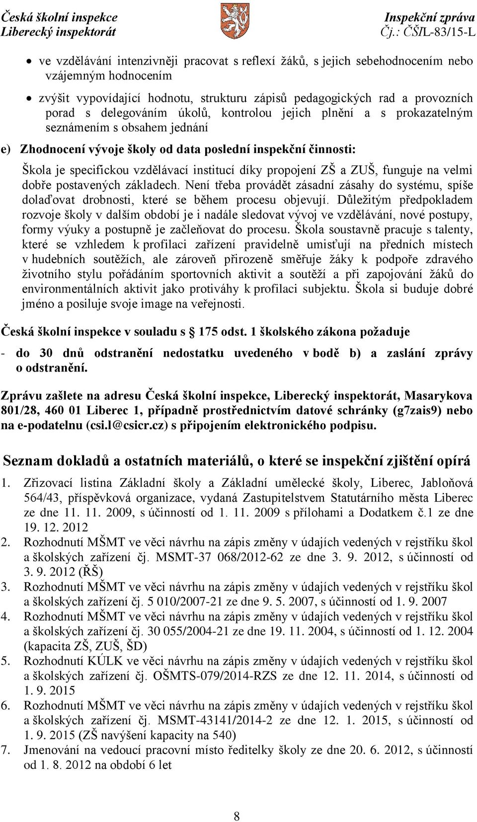ZŠ a ZUŠ, funguje na velmi dobře postavených základech. Není třeba provádět zásadní zásahy do systému, spíše dolaďovat drobnosti, které se během procesu objevují.
