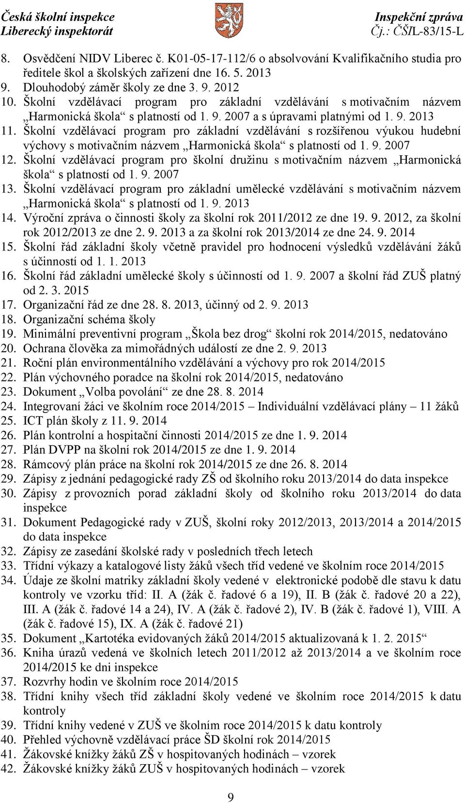 Školní vzdělávací program pro základní vzdělávání s rozšířenou výukou hudební výchovy s motivačním názvem Harmonická škola s platností od 1. 9. 2007 12.