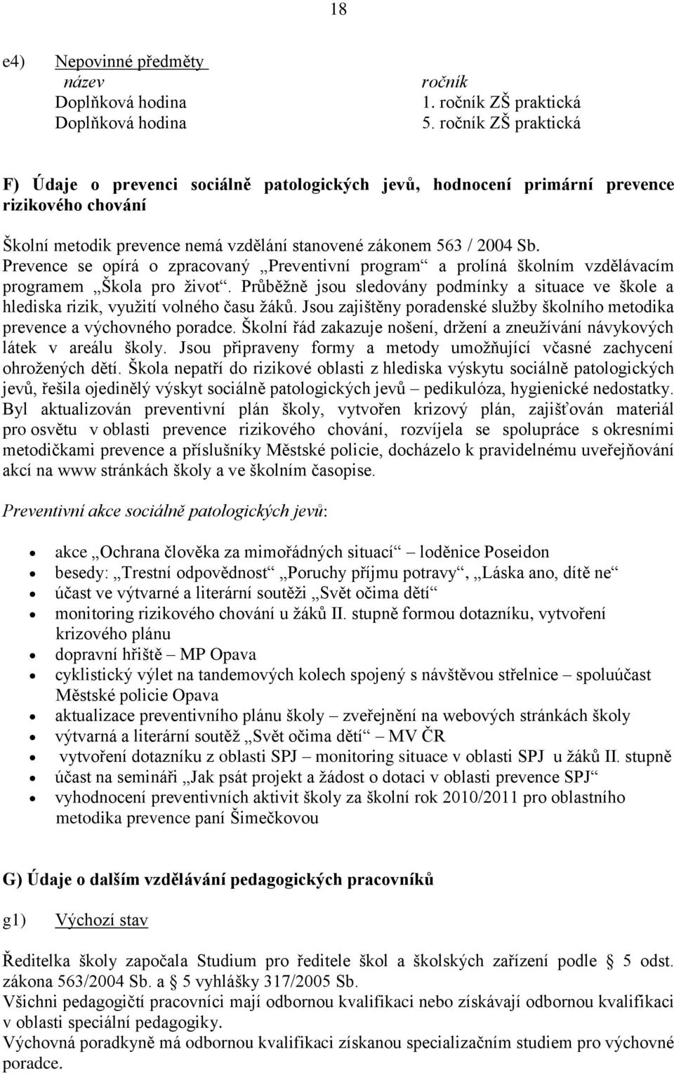 Prevence se opírá o zpracovaný Preventivní program a prolíná školním vzdělávacím programem Škola pro ţivot.