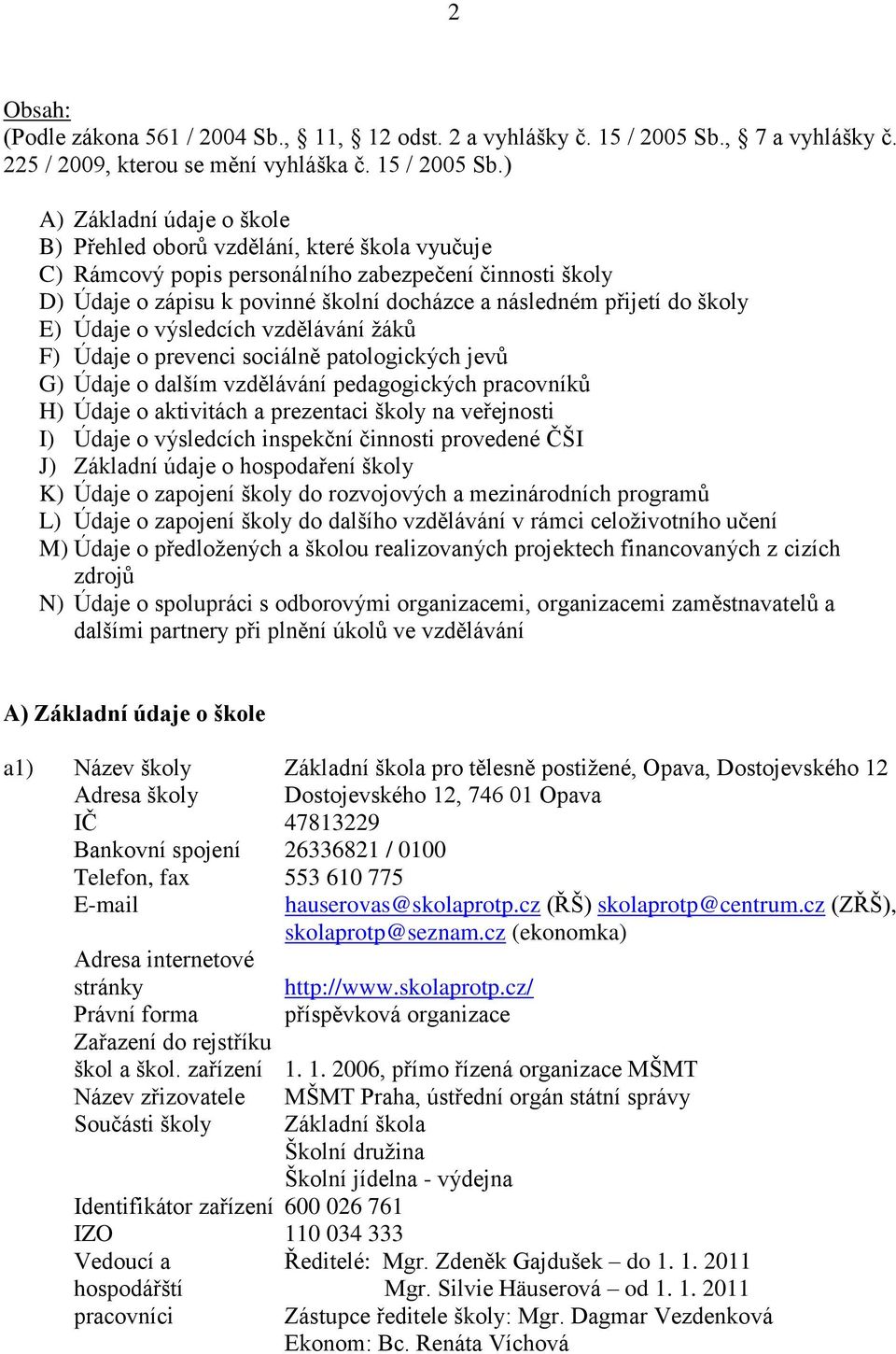 ) A) Základní údaje o škole B) Přehled oborů vzdělání, které škola vyučuje C) Rámcový popis personálního zabezpečení činnosti školy D) Údaje o zápisu k povinné školní docházce a následném přijetí do