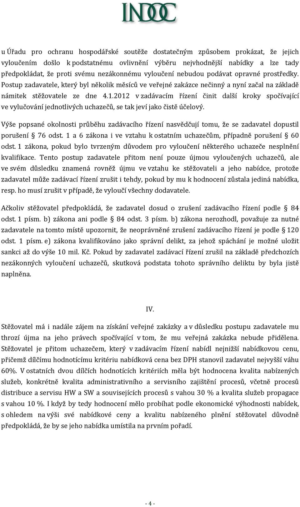 2012 v zadávacím řízení činit další kroky spočívající ve vylučování jednotlivých uchazečů, se tak jeví jako čistě účelový.