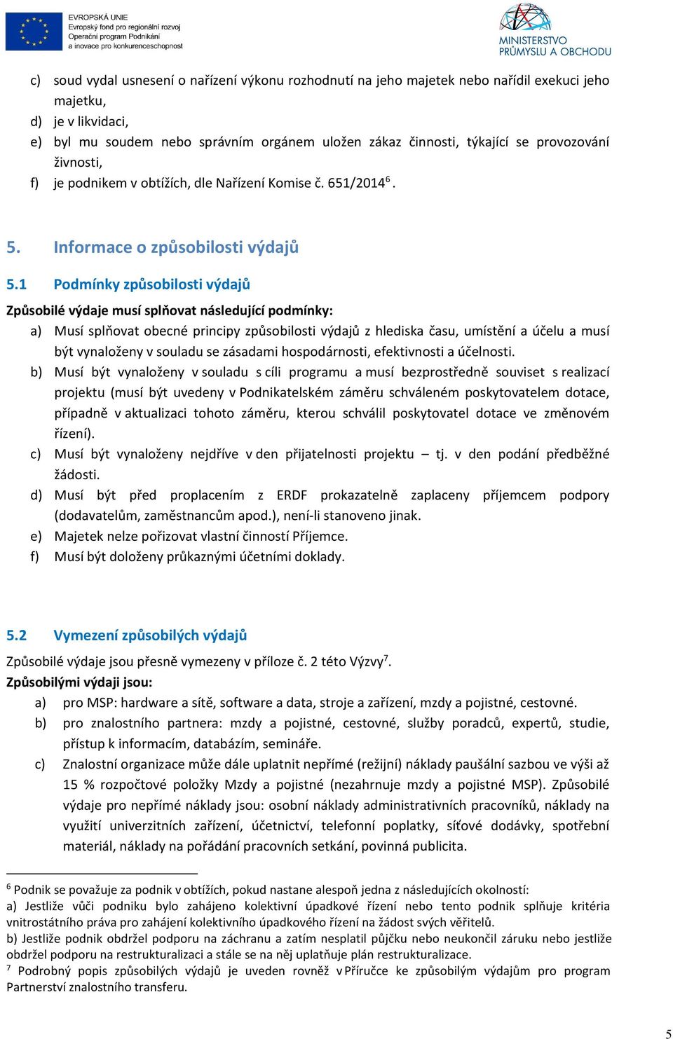 1 Podmínky způsobilosti výdajů Způsobilé výdaje musí splňovat následující podmínky: a) Musí splňovat obecné principy způsobilosti výdajů z hlediska času, umístění a účelu a musí být vynaloženy v