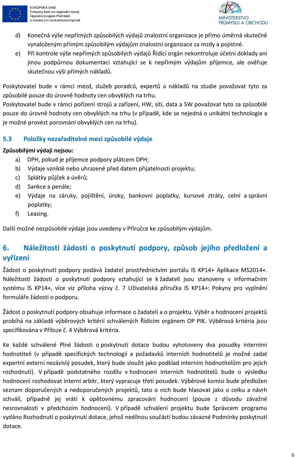 přímých nákladů. Poskytovatel bude v rámci mezd, služeb poradců, expertů a nákladů na studie považovat tyto za způsobilé pouze do úrovně hodnoty cen obvyklých na trhu.