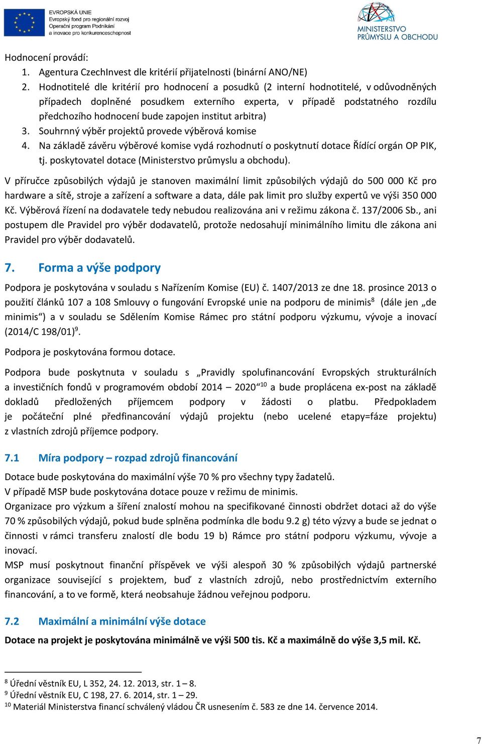 institut arbitra) 3. Souhrnný výběr projektů provede výběrová komise 4. Na základě závěru výběrové komise vydá rozhodnutí o poskytnutí dotace Řídící orgán OP PIK, tj.