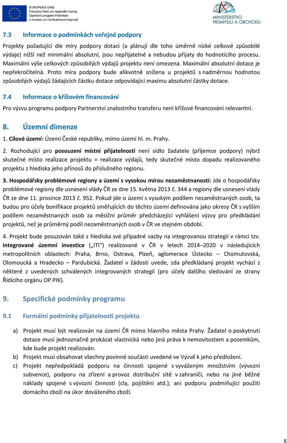 Proto míra podpory bude alikvotně snížena u projektů s nadměrnou hodnotou způsobilých výdajů žádajících částku dotace odpovídající maximu absolutní částky dotace. 7.