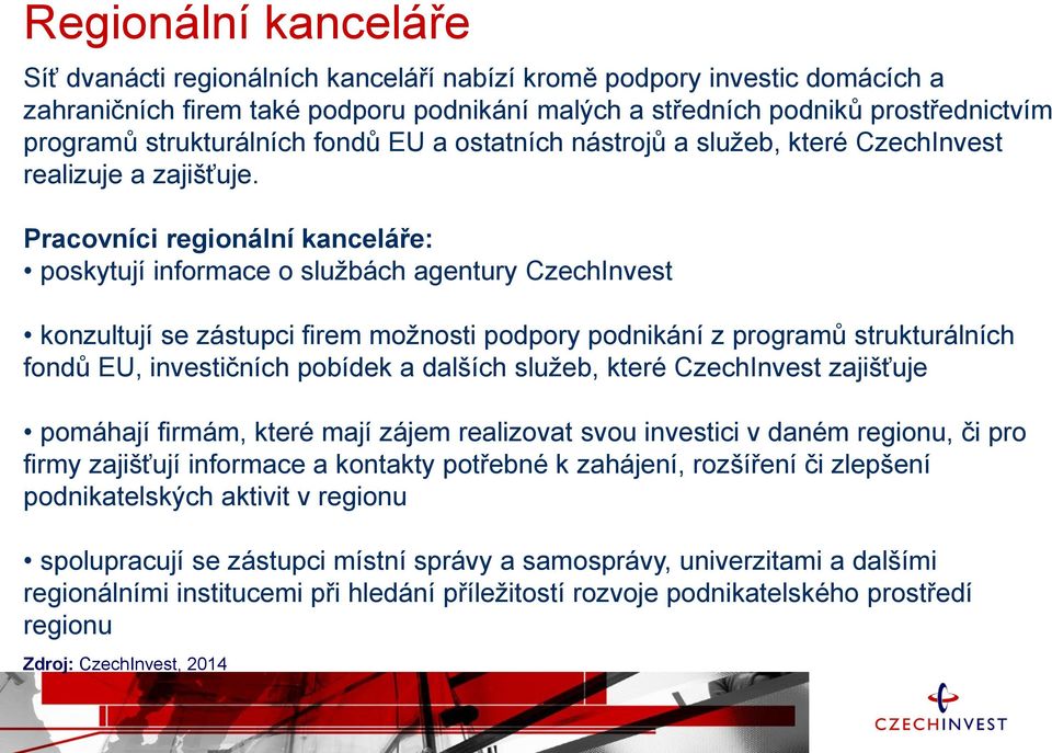 Pracovníci regionální kanceláře: poskytují informace o službách agentury CzechInvest konzultují se zástupci firem možnosti podpory podnikání z programů strukturálních fondů EU, investičních pobídek a
