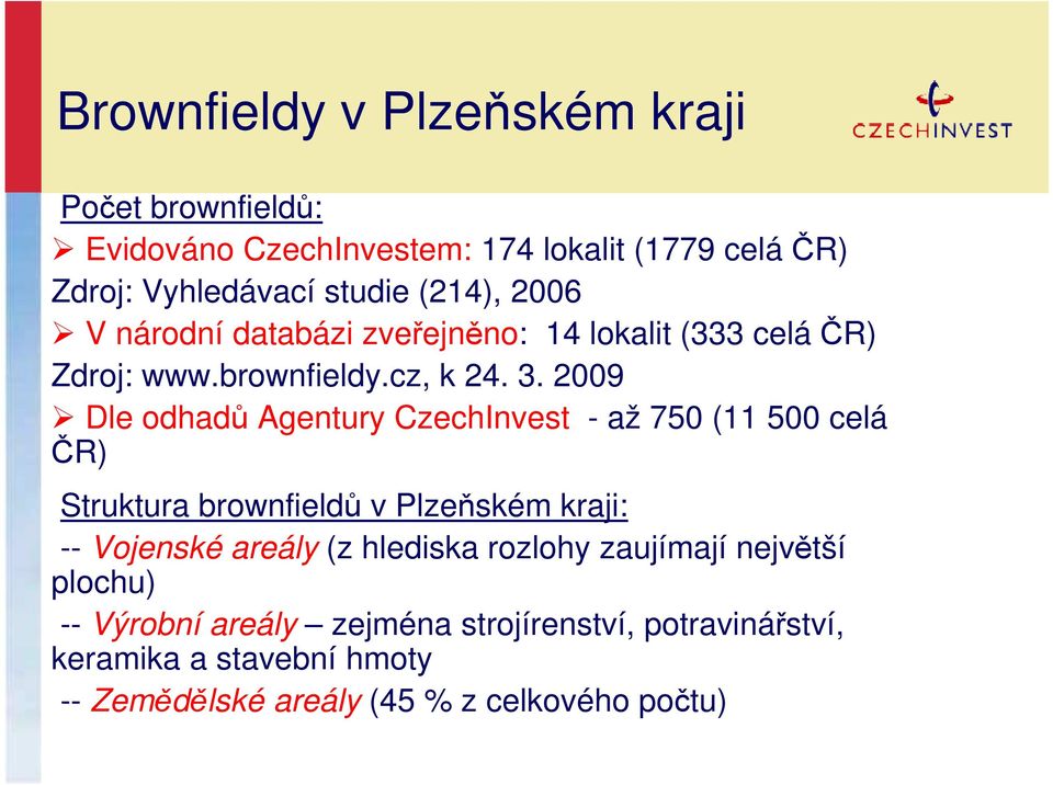 2009 Dle odhadů Agentury CzechInvest - až 750 (11 500 celá ČR) Struktura brownfieldů v Plzeňském kraji: -- Vojenské areály (z