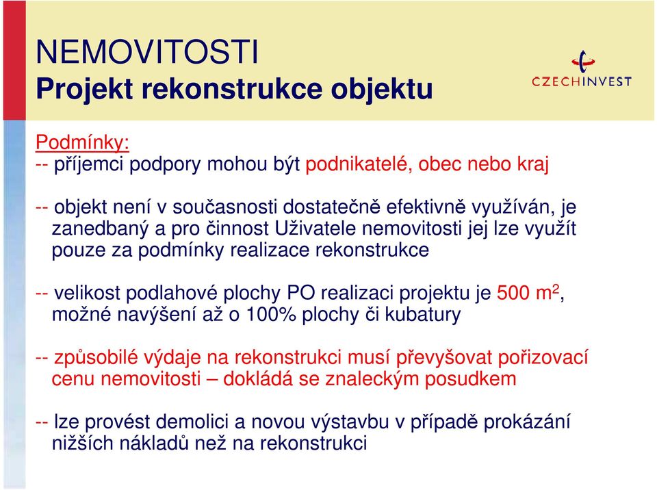 velikost podlahové plochy PO realizaci projektu je 500 m 2, možné navýšení až o 100% plochy či kubatury -- způsobilé výdaje na rekonstrukci musí