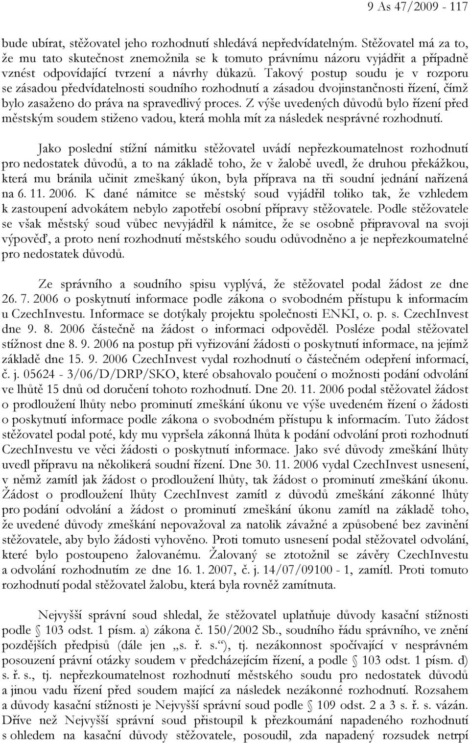 Takový postup soudu je v rozporu se zásadou předvídatelnosti soudního rozhodnutí a zásadou dvojinstančnosti řízení, čímž bylo zasaženo do práva na spravedlivý proces.