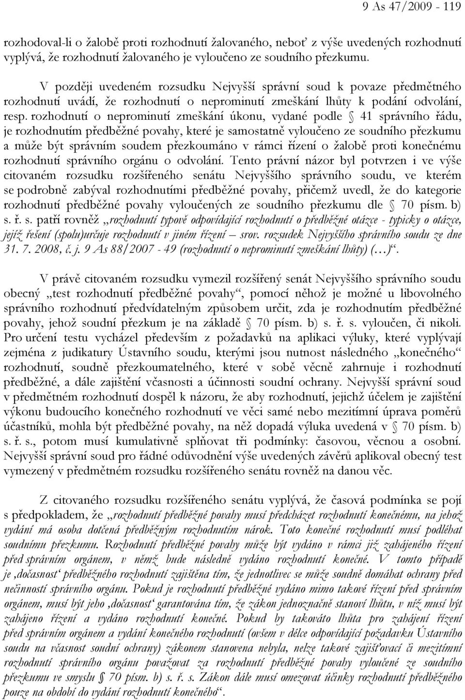 rozhodnutí o neprominutí zmeškání úkonu, vydané podle 41 správního řádu, je rozhodnutím předběžné povahy, které je samostatně vyloučeno ze soudního přezkumu a může být správním soudem přezkoumáno v