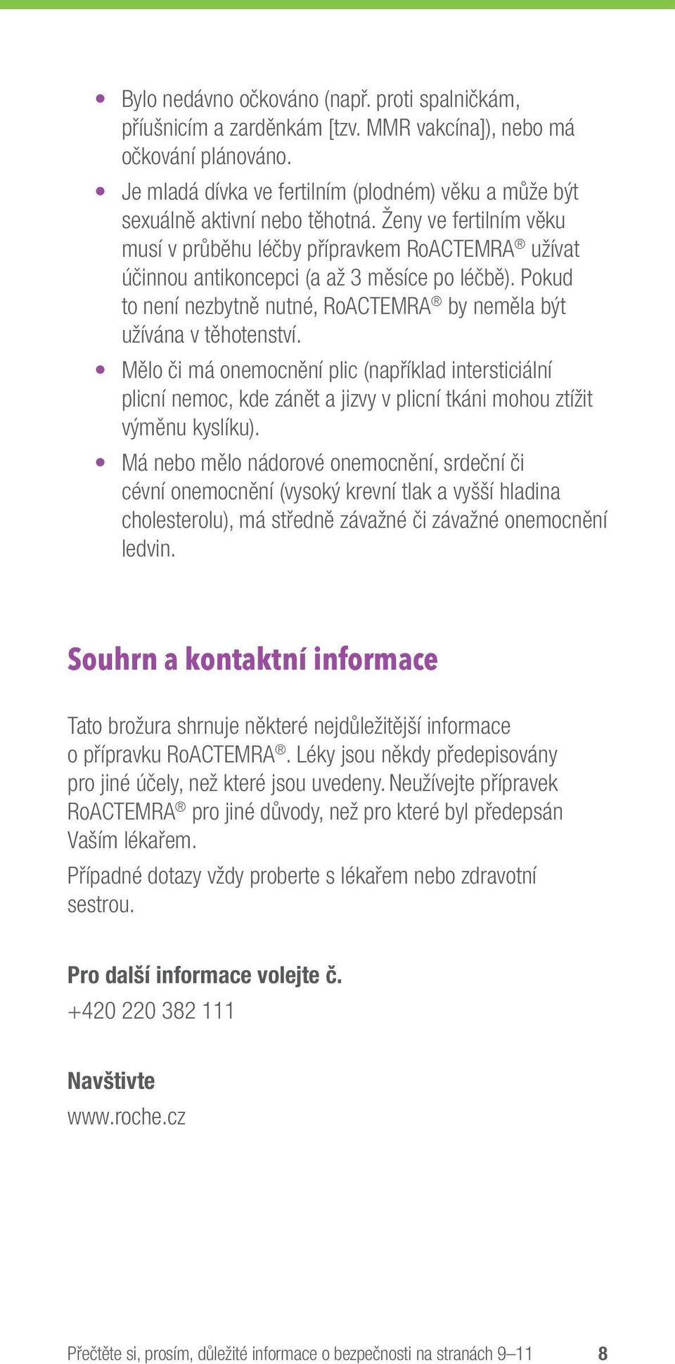 Ženy ve fertilním věku musí v průběhu léčby přípravkem RoACTEMRA užívat účinnou antikoncepci (a až 3 měsíce po léčbě). Pokud to není nezbytně nutné, RoACTEMRA by neměla být užívána v těhotenství.