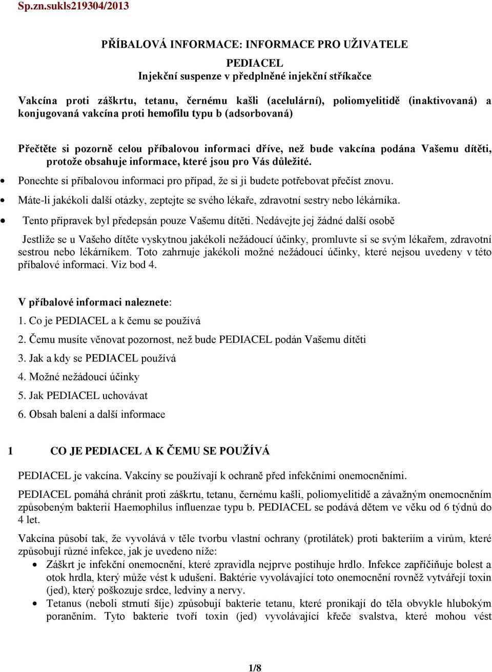 (inaktivovaná) a konjugovaná vakcína proti hemofilu typu b (adsorbovaná) Přečtěte si pozorně celou příbalovou informaci dříve, než bude vakcína podána Vašemu dítěti, protože obsahuje informace, které