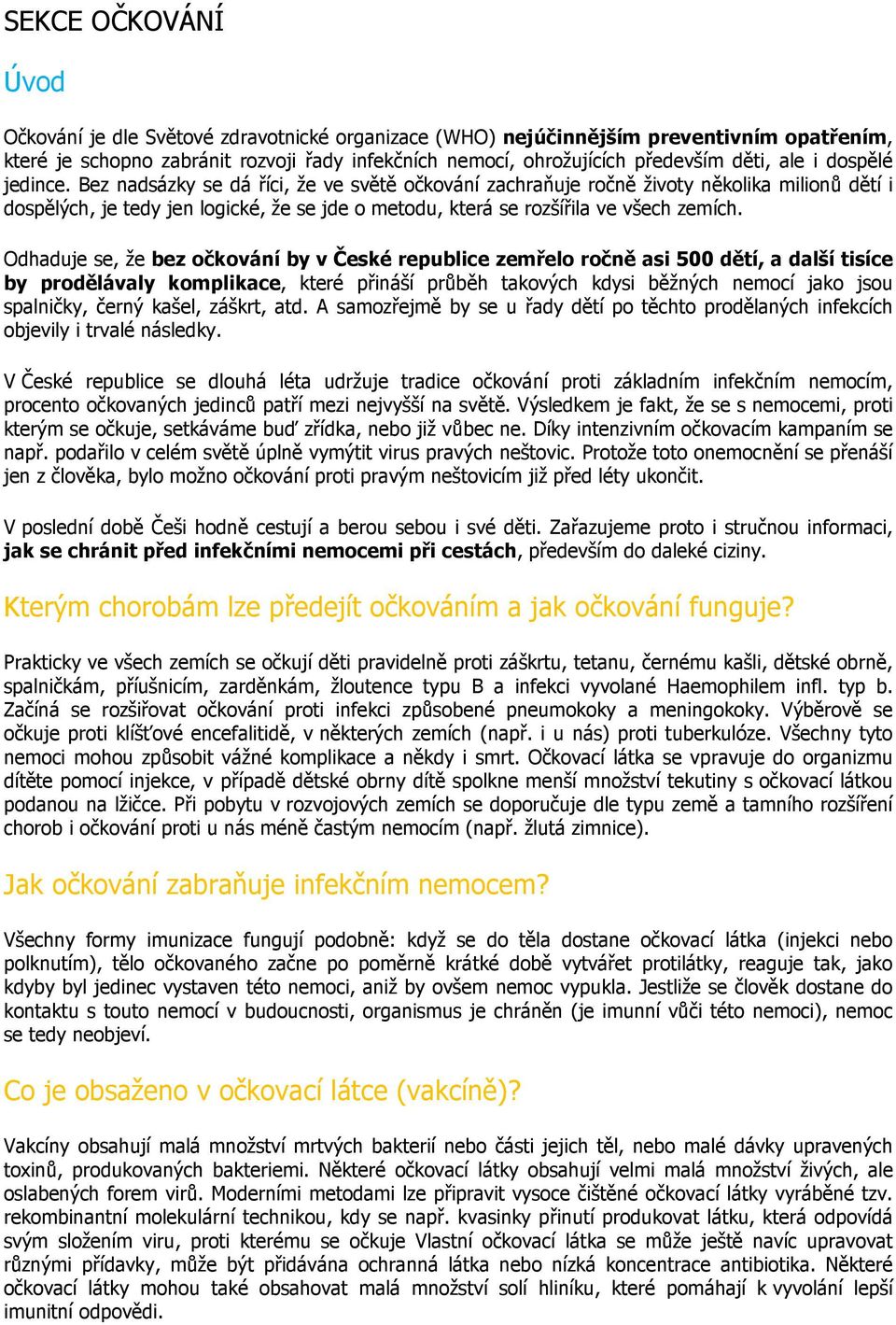 Bez nadsázky se dá říci, že ve světě očkování zachraňuje ročně životy několika milionů dětí i dospělých, je tedy jen logické, že se jde o metodu, která se rozšířila ve všech zemích.