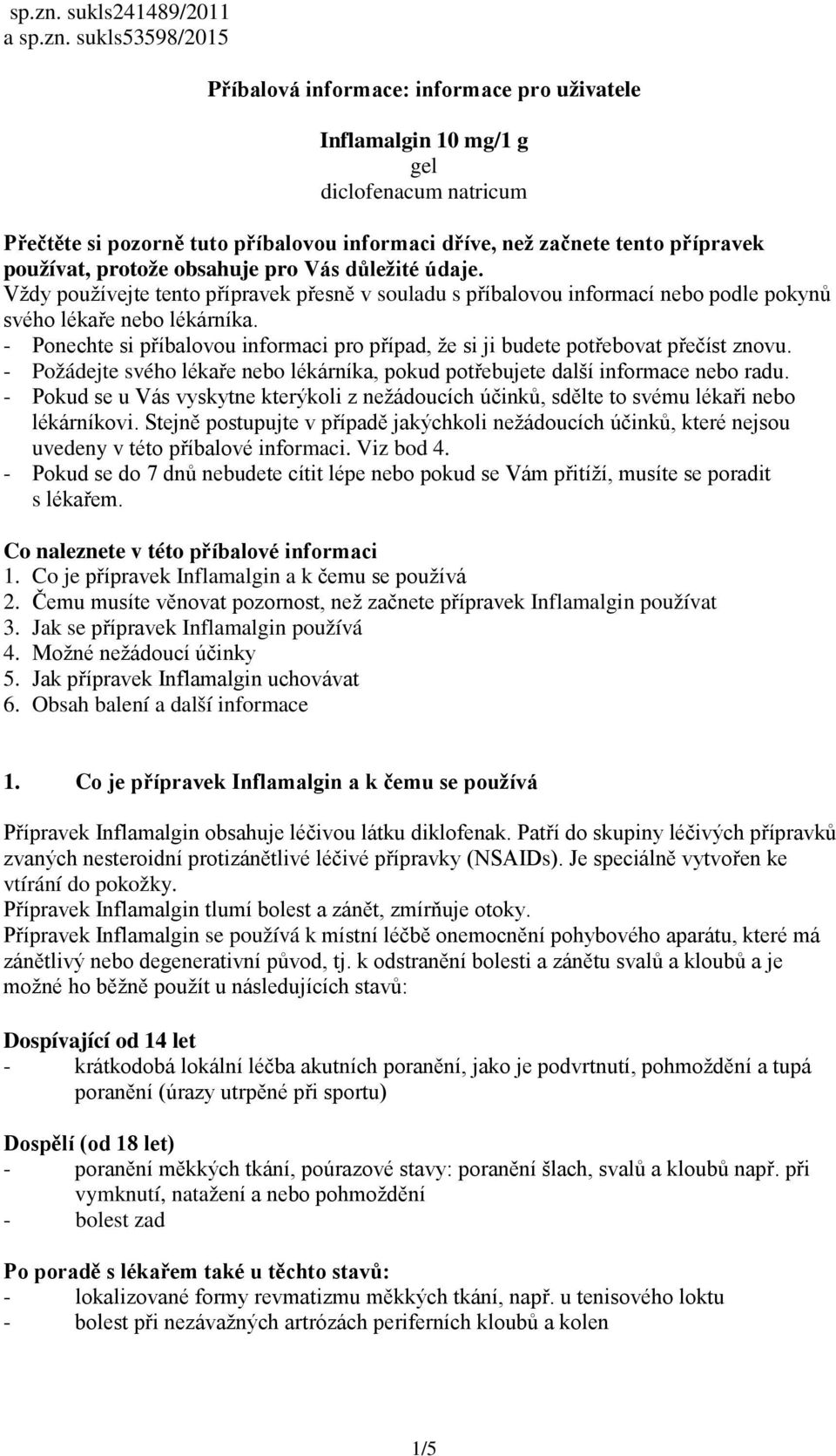 přípravek používat, protože obsahuje pro Vás důležité údaje. Vždy používejte tento přípravek přesně v souladu s příbalovou informací nebo podle pokynů svého lékaře nebo lékárníka.