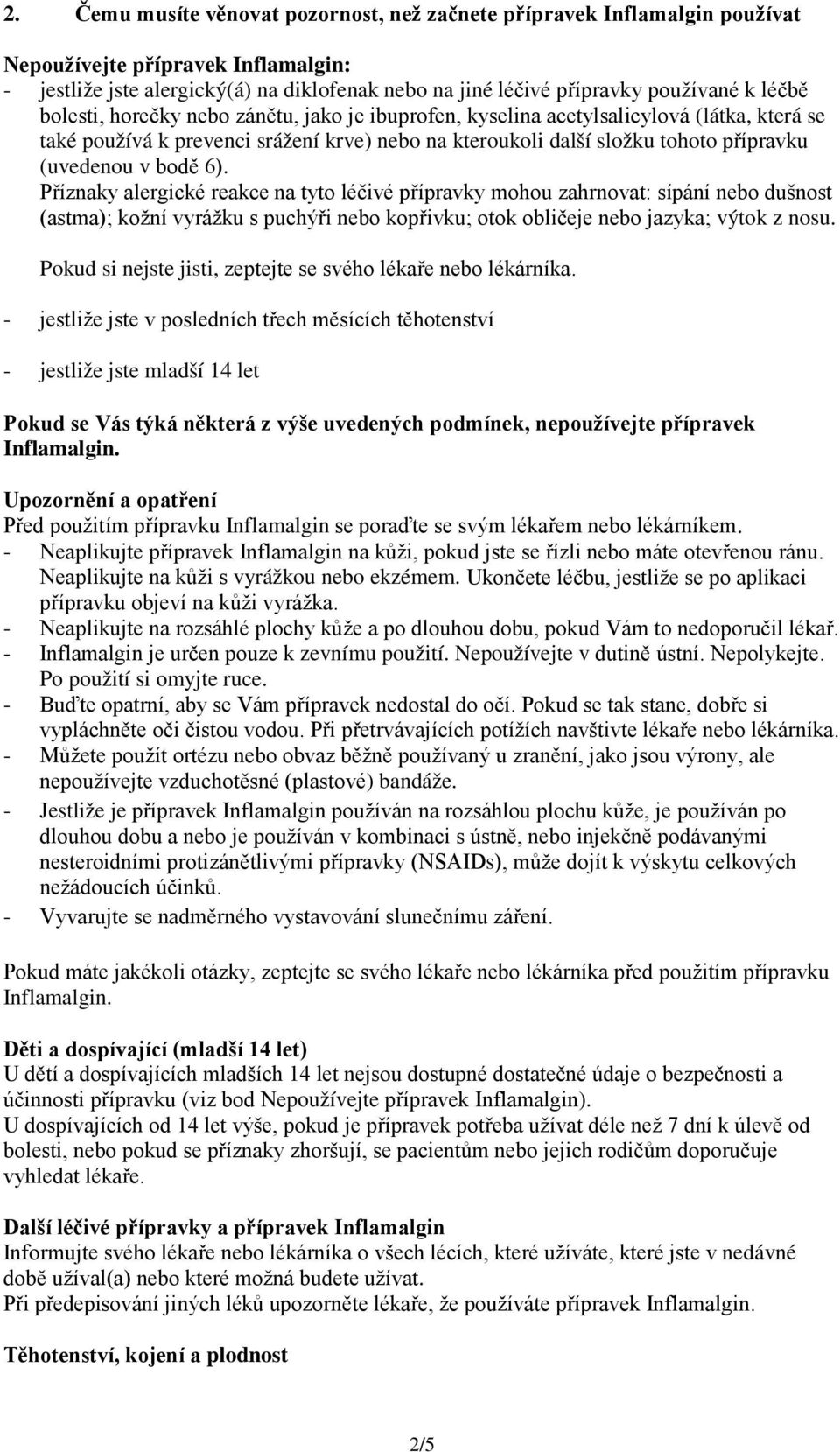 bodě 6). Příznaky alergické reakce na tyto léčivé přípravky mohou zahrnovat: sípání nebo dušnost (astma); kožní vyrážku s puchýři nebo kopřivku; otok obličeje nebo jazyka; výtok z nosu.