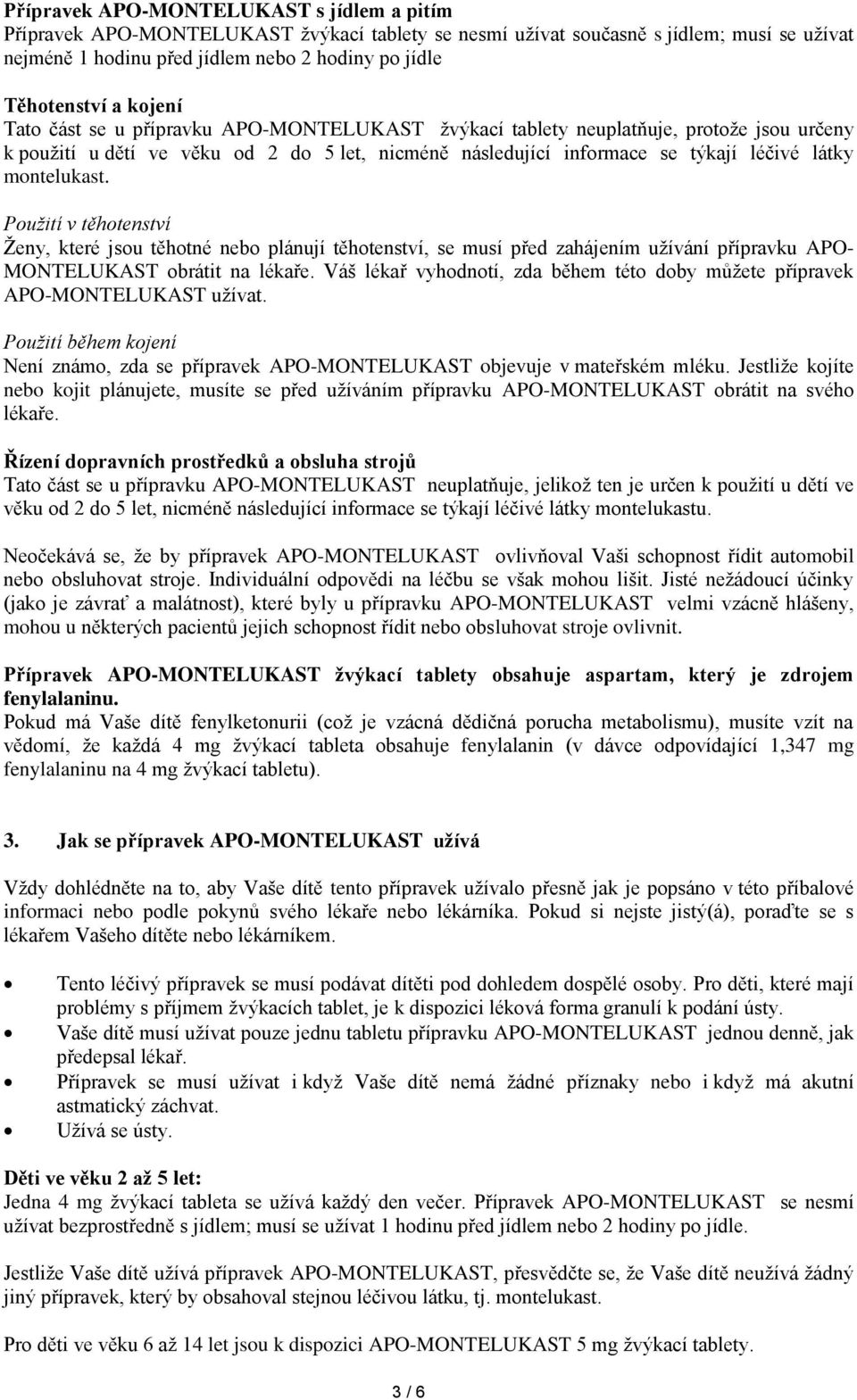 montelukast. Použití v těhotenství Ženy, které jsou těhotné nebo plánují těhotenství, se musí před zahájením užívání přípravku APO- MONTELUKAST obrátit na lékaře.