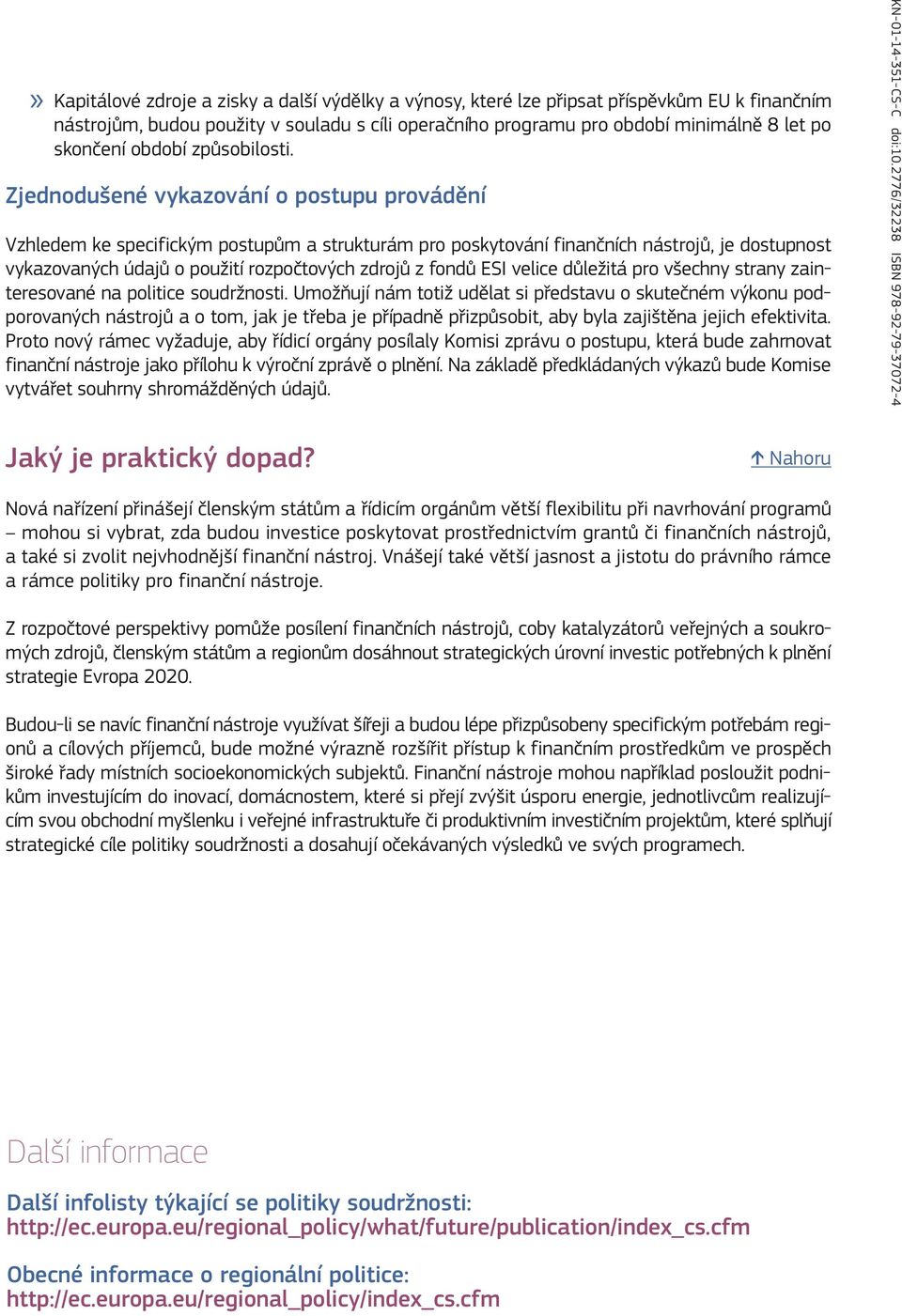 Zjednodušené vykazování o postupu provádění Vzhledem ke specifickým postupům a strukturám pro poskytování finančních nástrojů, je dostupnost vykazovaných údajů o použití rozpočtových zdrojů z fondů