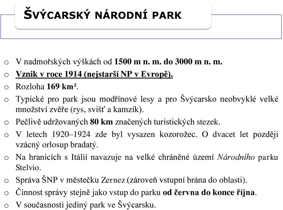 o Pečlivě udržovaných 80 km značených turistických stezek. o V letech 1920 1924 zde byl vysazen kozorožec. O dvacet let později vzácný orlosup bradatý.