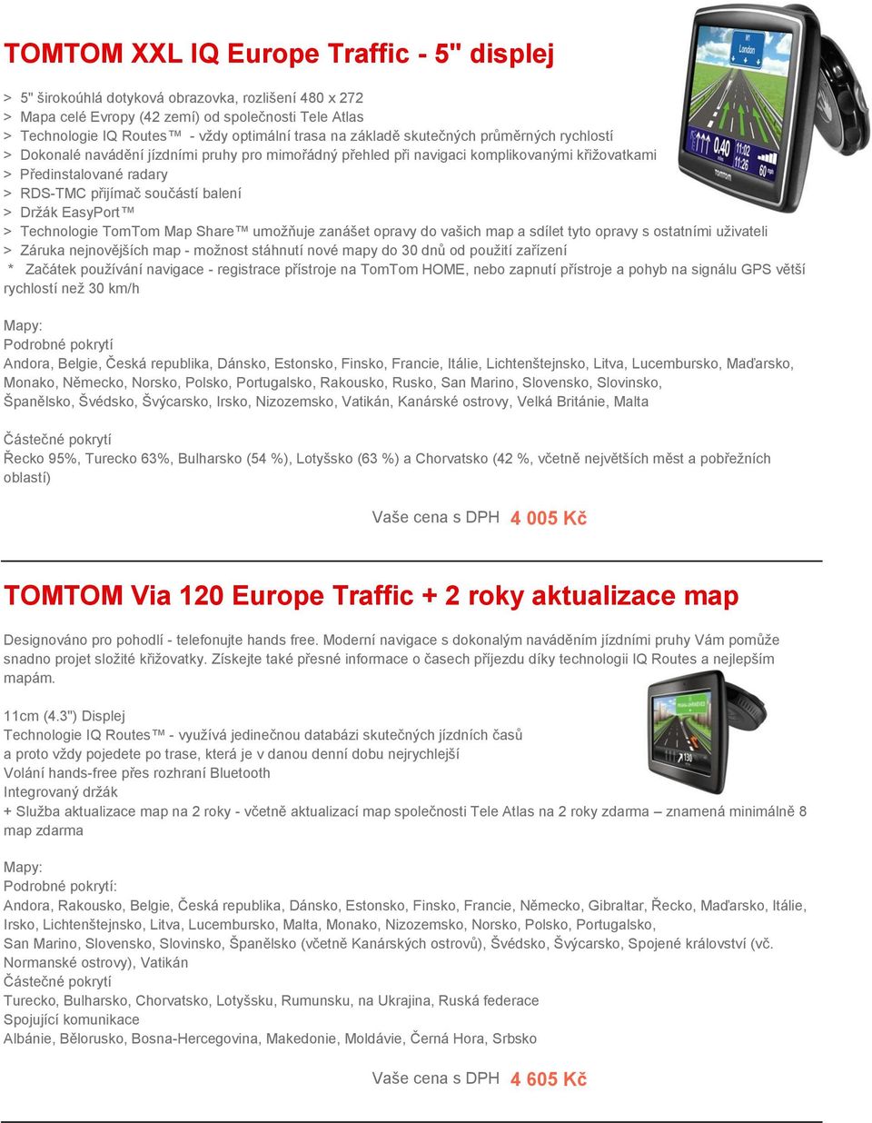 balení > Držák EasyPort > Technologie TomTom Map Share umožňuje zanášet opravy do vašich map a sdílet tyto opravy s ostatními uživateli > Záruka nejnovějších map - možnost stáhnutí nové mapy do 30