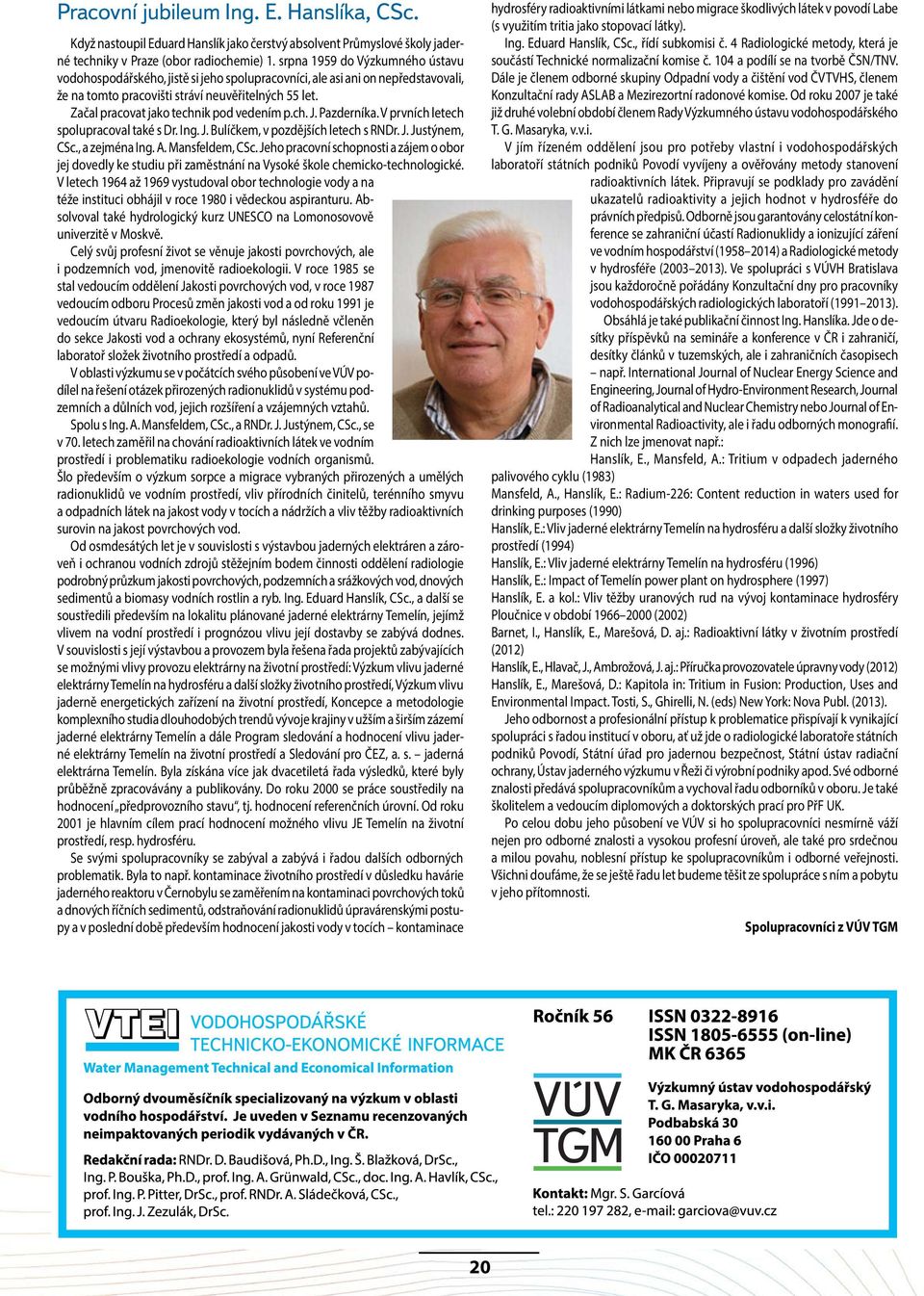 Začal pracovat jako technik pod vedením p.ch. J. Pazderníka. V prvních letech spolupracoval také s Dr. Ing. J. Bulíčkem, v pozdějších letech s RNDr. J. Justýnem, CSc., a zejména Ing. A.
