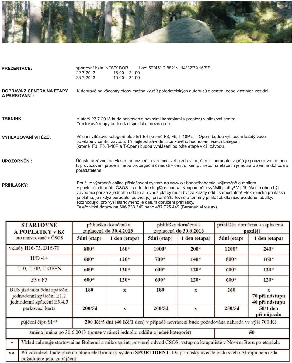 TRENINK : VYHLÁŠOVÁNÍ VITĚZŮ: V úterý 23. 7.2013 bude postaven s pevnými kontrolami v prostoru v blízkosti centra. Tréninkové mapy budou k dispozici u prezentace.