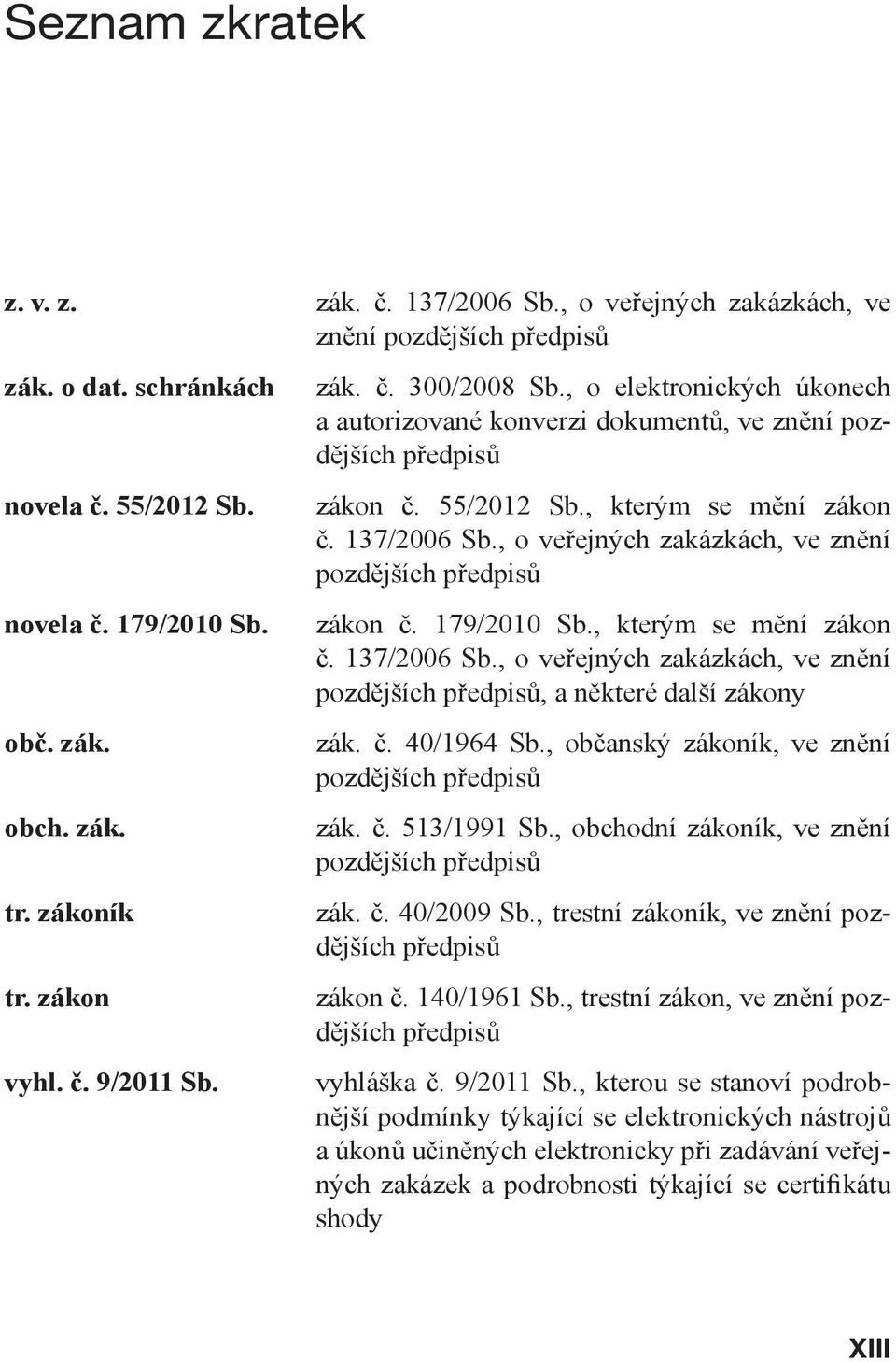 137/2006 Sb., o veřejných zakázkách, ve znění pozdějších předpisů zákon č. 179/2010 Sb., kterým se mění zákon č. 137/2006 Sb.