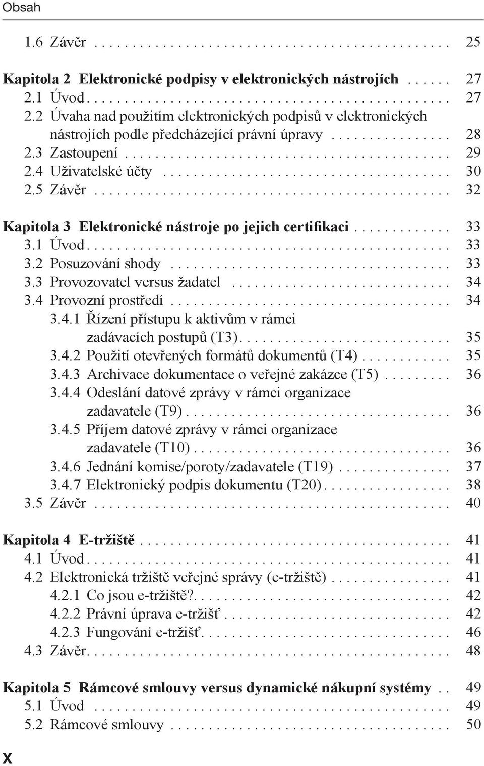 .......................................... 29 2.4 Uživatelské účty...................................... 30 2.5 Závěr............................................... 32 Kapitola 3 Elektronické nástroje po jejich certifikaci.