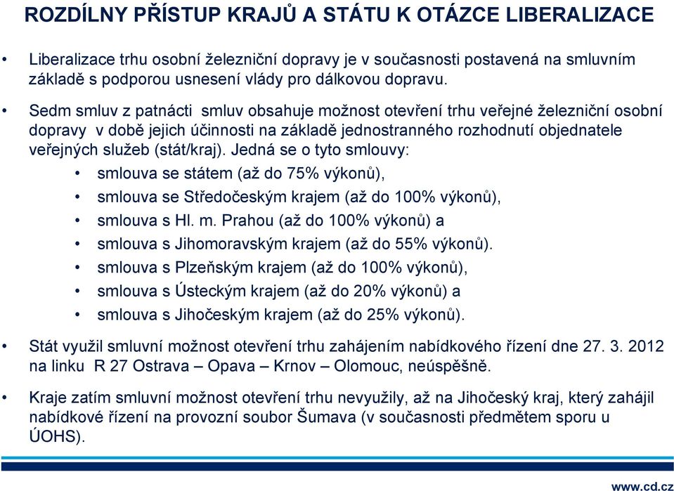 Jedná se o tyto smlouvy: smlouva se státem (až do 75% výkonů), smlouva se Středočeským krajem (až do 100% výkonů), smlouva s Hl. m.