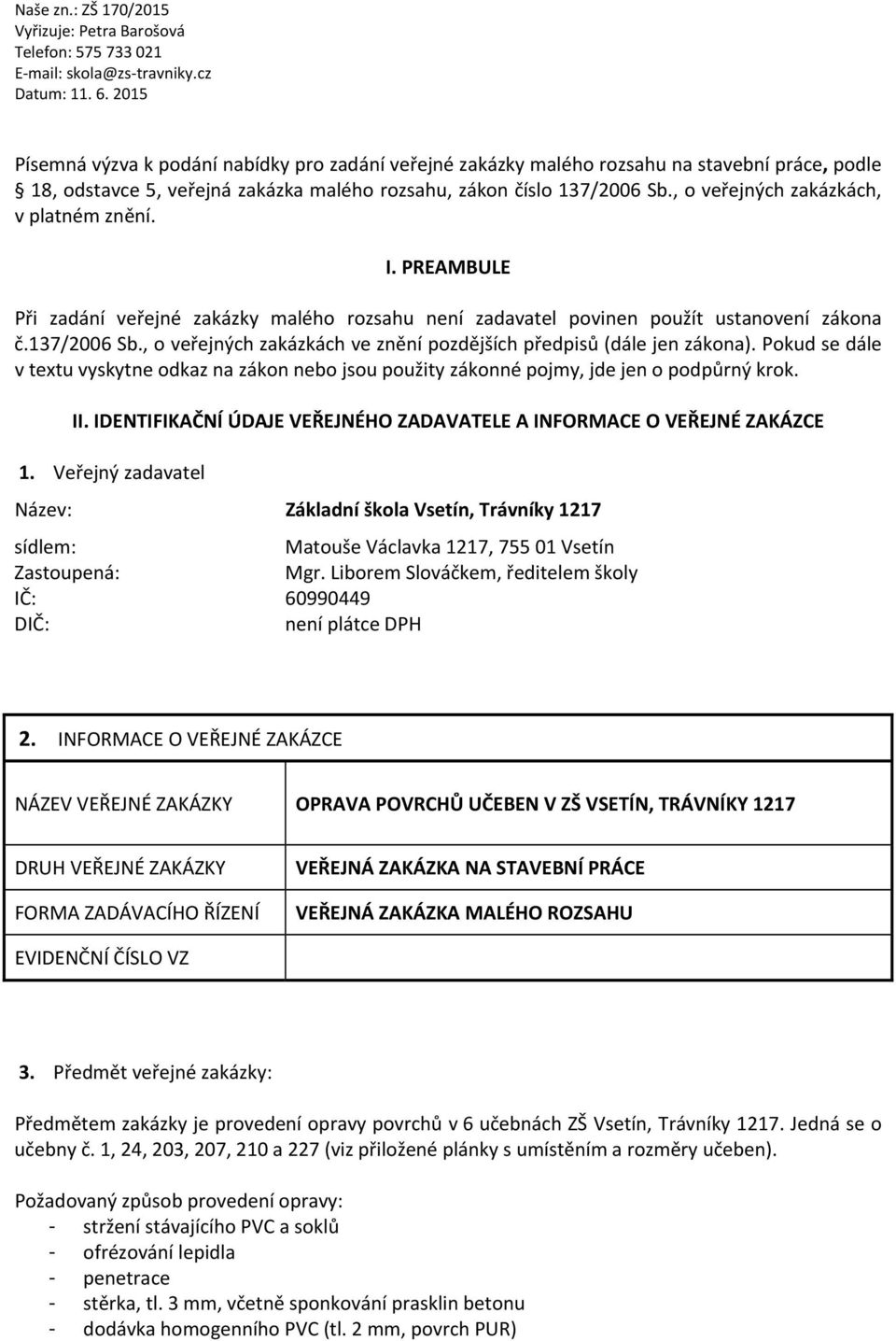 , o veřejných zakázkách, v platném znění. I. PREAMBULE Při zadání veřejné zakázky malého rozsahu není zadavatel povinen použít ustanovení zákona č.137/2006 Sb.