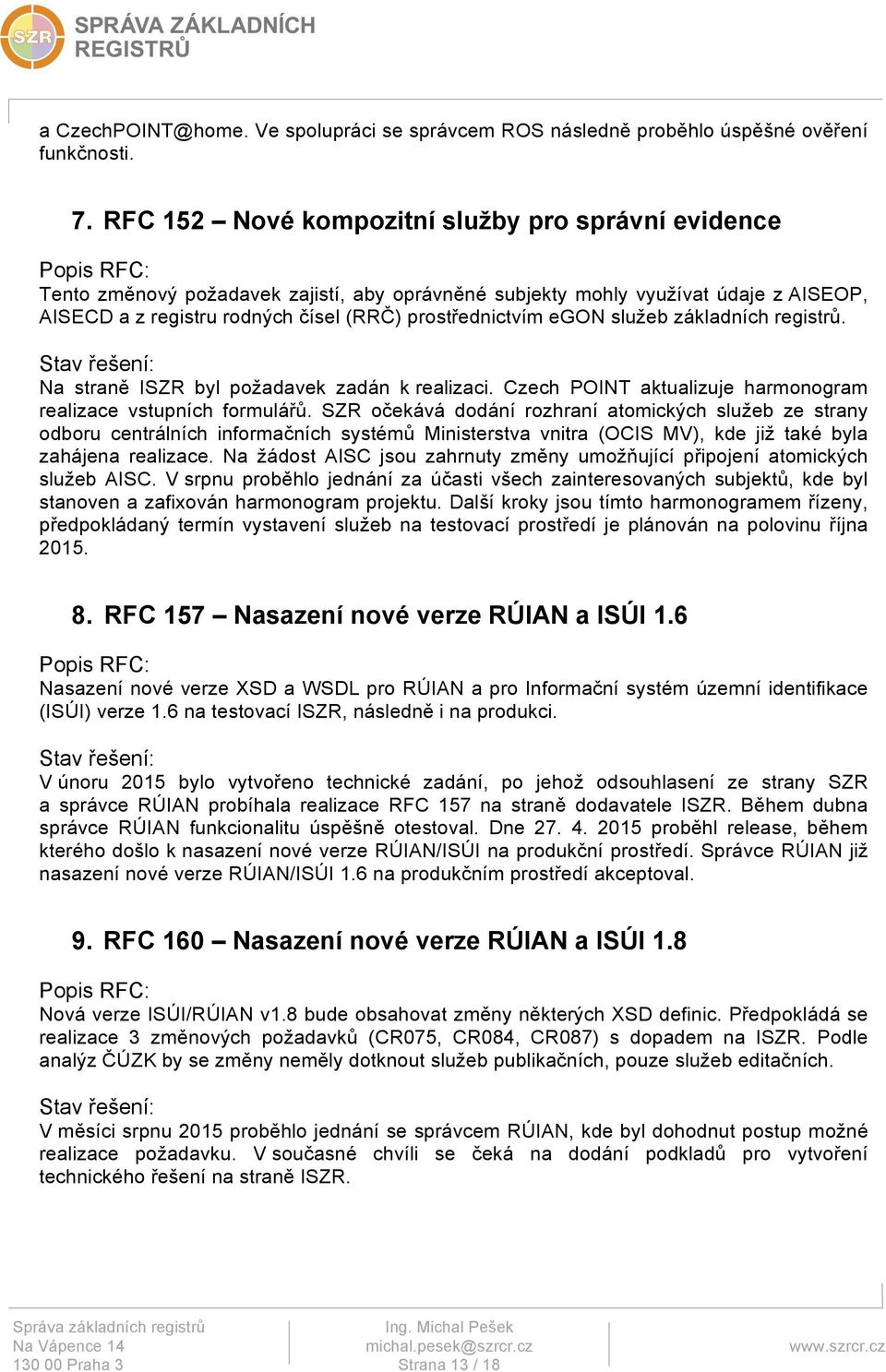 služeb základních registrů. Na straně ISZR byl požadavek zadán k realizaci. Czech POINT aktualizuje harmonogram realizace vstupních formulářů.