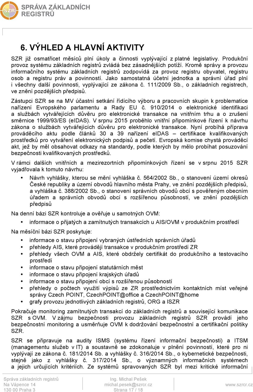 Jako samostatná účetní jednotka a správní úřad plní i všechny další povinnosti, vyplývající ze zákona č. 111/2009 Sb., o základních registrech, ve znění pozdějších předpisů.