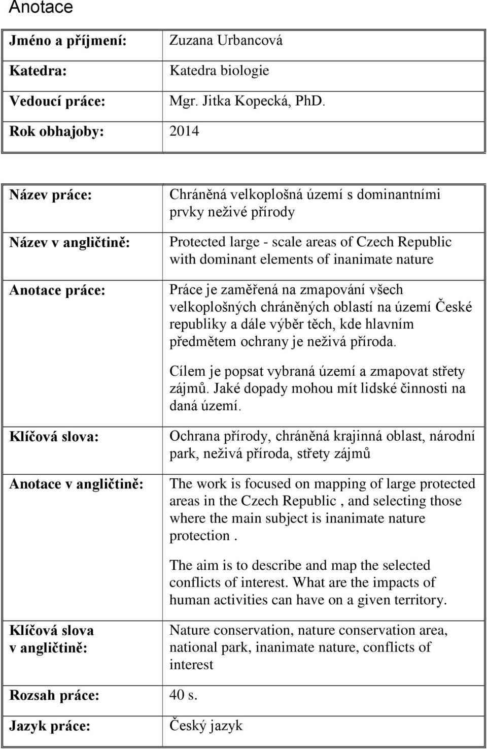 elements of inanimate nature Práce je zaměřená na zmapování všech velkoplošných chráněných oblastí na území České republiky a dále výběr těch, kde hlavním předmětem ochrany je neživá příroda.