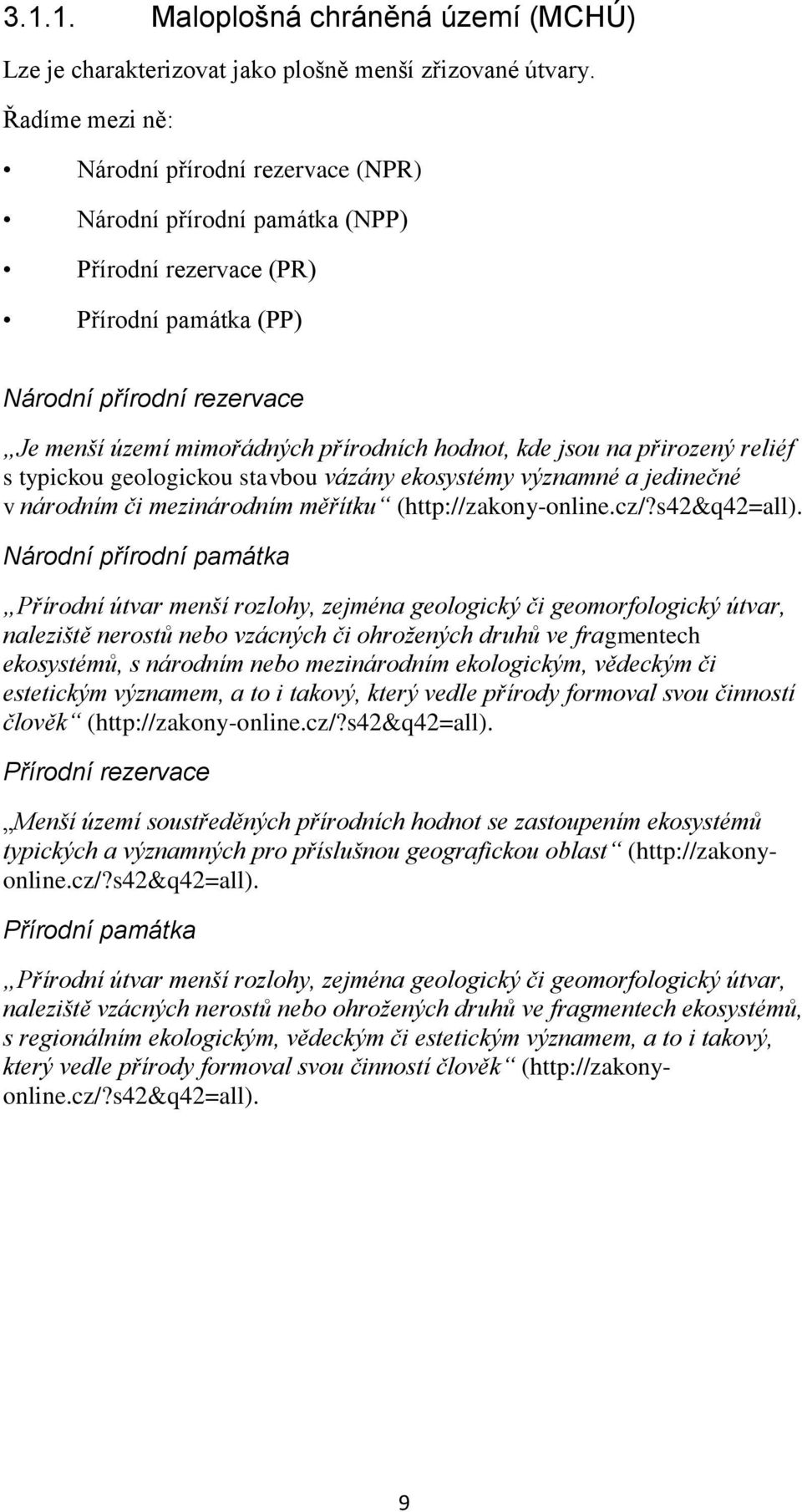 kde jsou na přirozený reliéf s typickou geologickou stavbou vázány ekosystémy významné a jedinečné v národním či mezinárodním měřítku (http://zakony-online.cz/?s42&q42=all).