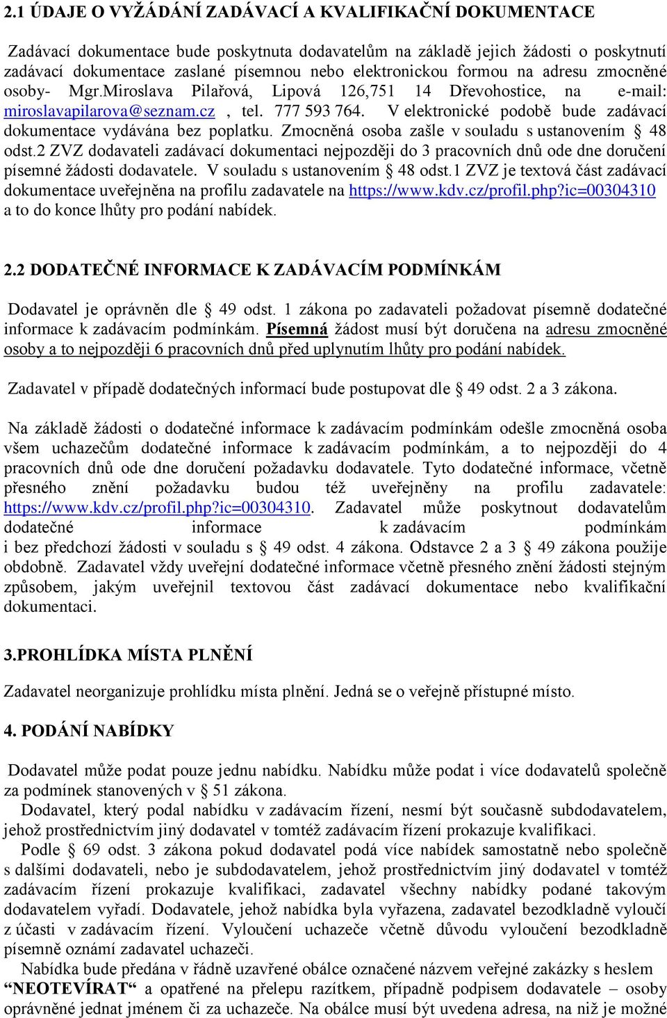 V elektronické podobě bude zadávací dokumentace vydávána bez poplatku. Zmocněná osoba zašle v souladu s ustanovením 48 odst.