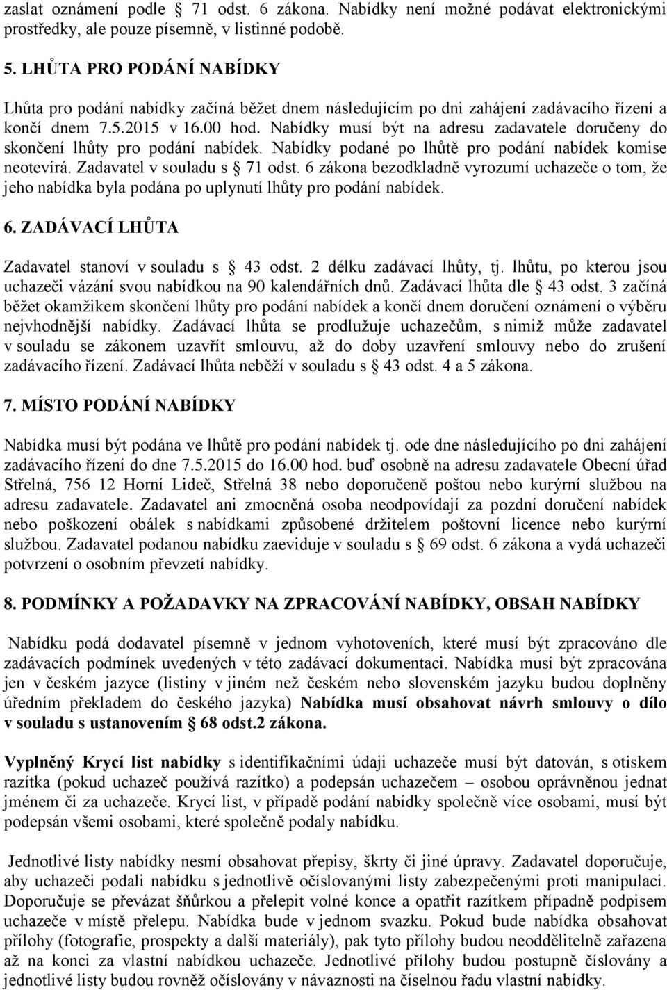 Nabídky musí být na adresu zadavatele doručeny do skončení lhůty pro podání nabídek. Nabídky podané po lhůtě pro podání nabídek komise neotevírá. Zadavatel v souladu s 71 odst.