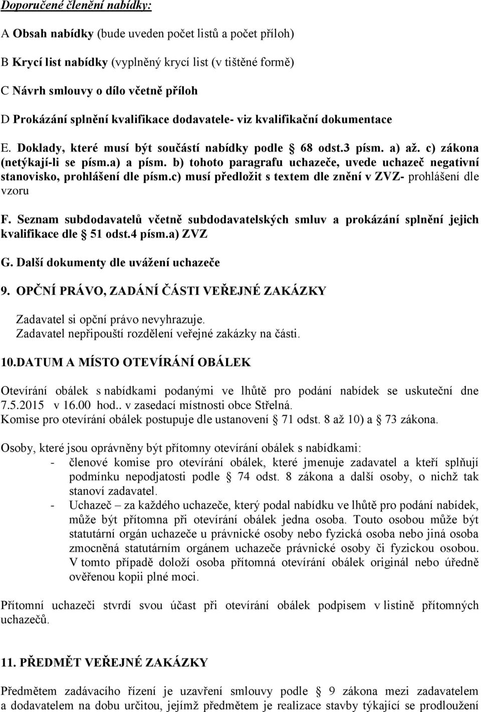 b) tohoto paragrafu uchazeče, uvede uchazeč negativní stanovisko, prohlášení dle písm.c) musí předložit s textem dle znění v ZVZ- prohlášení dle vzoru F.