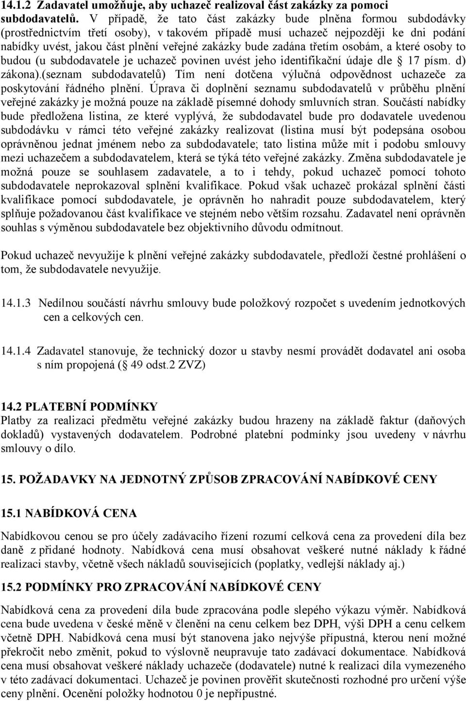 bude zadána třetím osobám, a které osoby to budou (u subdodavatele je uchazeč povinen uvést jeho identifikační údaje dle 17 písm. d) zákona).